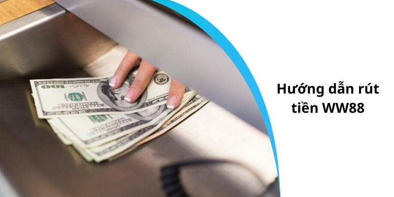 Hướng dẫn rút tiền WW88 chi tiết và thành công